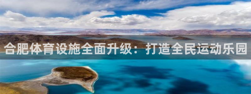 意昂4娱乐40996：合肥体育设施全面升级：打造全民