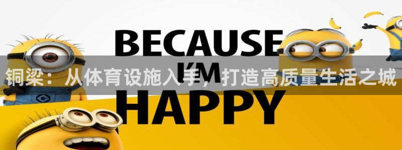 意昂4代理：铜梁：从体育设施入手，打造高质量生活之城