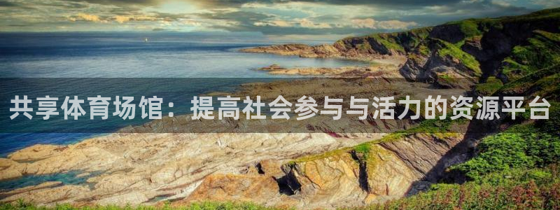 意昂体育4招商电话地址是多少：共享体育场馆：提高社会参与与活 