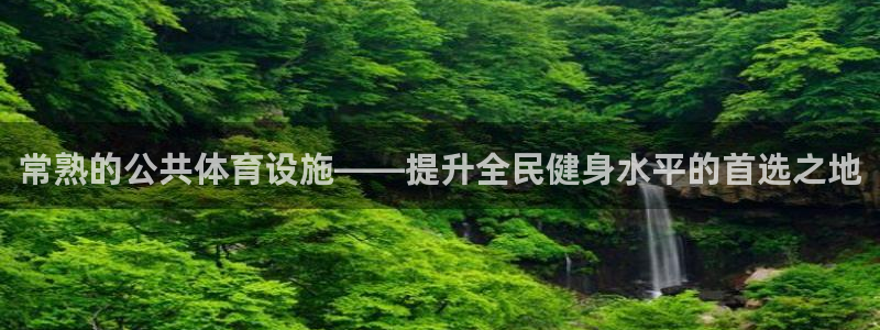 意昂体育4平台是正规平台吗安全吗：常熟的公共体育设施——提升