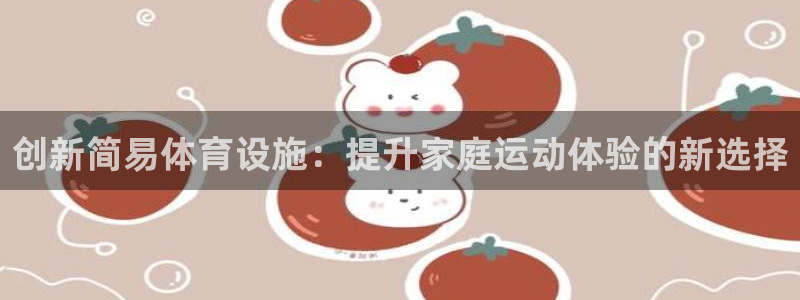 意昂4五金厂：创新简易体育设施：提升家庭运动体验的新选择