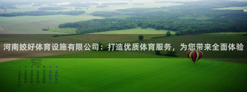 意昂4集团官网首页：河南姣好体育设施有限公司：打造优