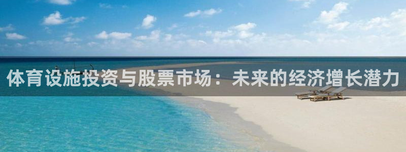 意昂4娱乐首页网站大全：体育设施投资与股票市场：未来的经济增