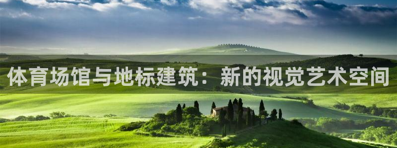 意昂4集团简介：体育场馆与地标建筑：新的视觉艺术空间