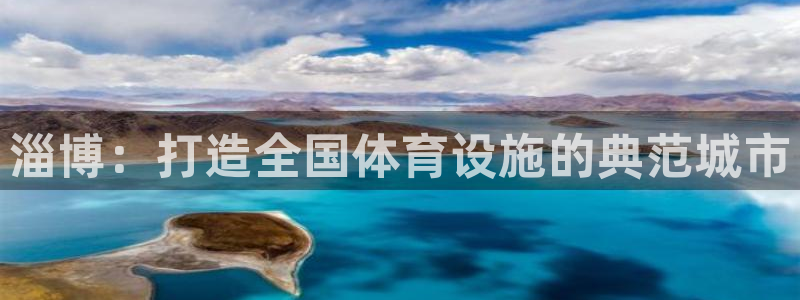 意昂体育4开户：淄博：打造全国体育设施的典范城市