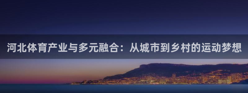 意昂4集团：河北体育产业与多元融合：从城市到乡村的运