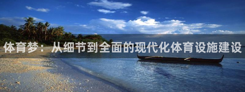 意昂体育4平台：体育梦：从细节到全面的现代化体育设施建设 